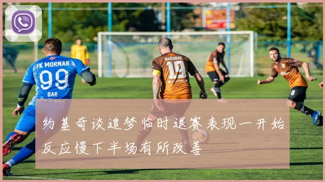 约基奇谈追梦临时退赛表现一开始反应慢下半场有所改善